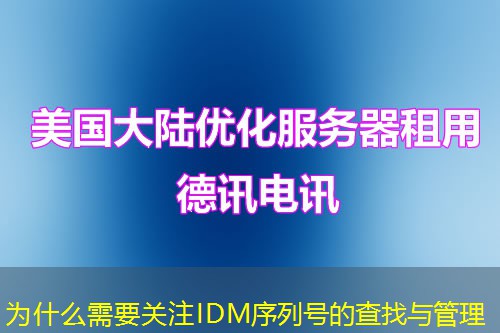 為什么需要關(guān)注IDM序列號(hào)的查找與管理