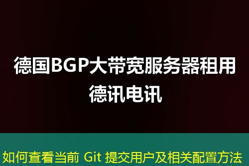 如何查看當前 Git 提交用戶及相關配置方法