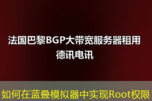 如何在藍(lán)疊模擬器中實(shí)現(xiàn)Root權(quán)限