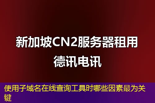 使用子域名在線查詢工具時(shí)哪些因素最為關(guān)鍵