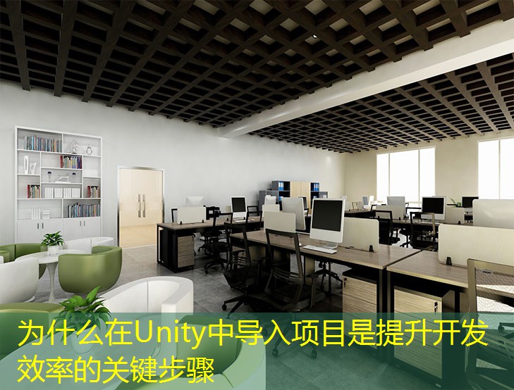為什么在Unity中導(dǎo)入項(xiàng)目是提升開(kāi)發(fā)效率的關(guān)鍵步驟