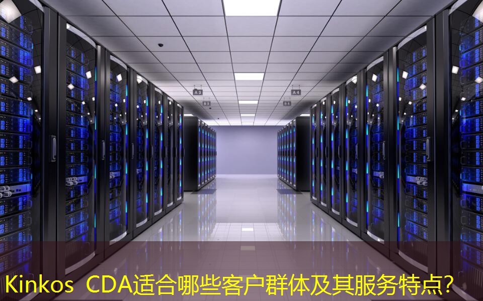 Kinkos CDA適合哪些客戶群體及其服務特點？