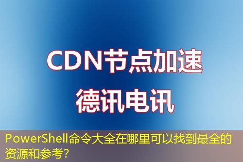 PowerShell命令大全在哪里可以找到最全的資源和參考？