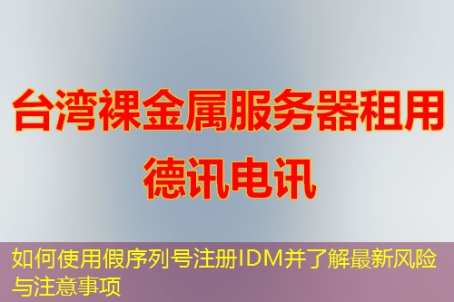 如何使用假序列號(hào)注冊IDM并了解最新風(fēng)險(xiǎn)與注意事項(xiàng)