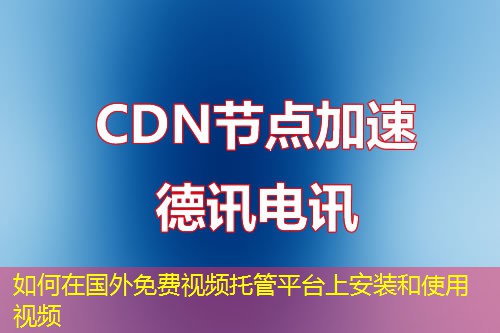 如何在國外免費(fèi)視頻托管平臺(tái)上安裝和使用視頻