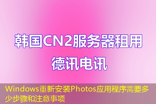 Windows重新安裝Photos應用程序需要多少步驟和注意事項