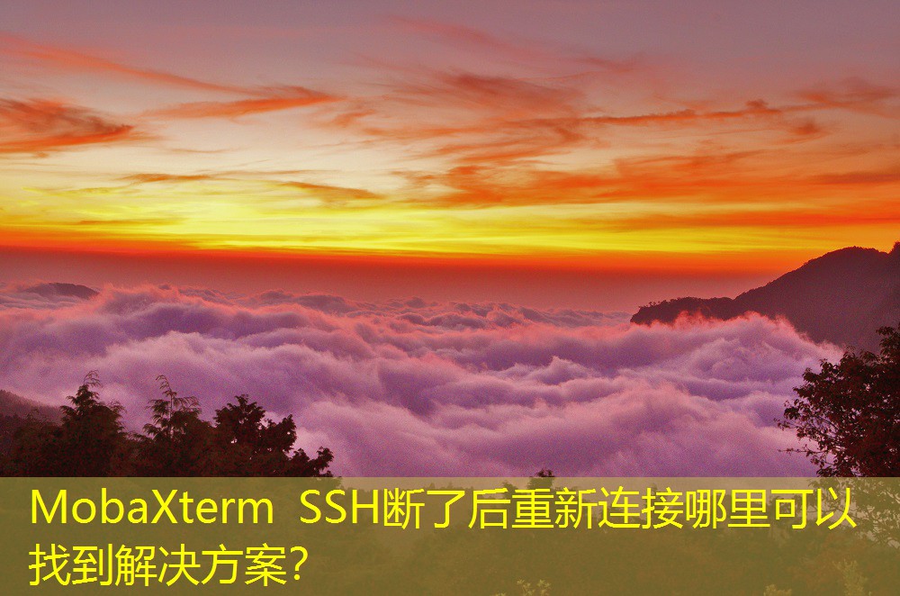MobaXterm SSH斷了后重新連接哪里可以找到解決方案？