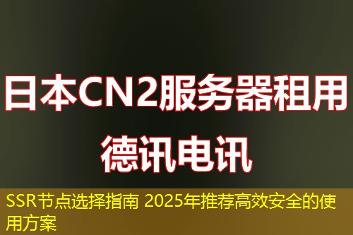SSR節(jié)點(diǎn)選擇指南 2025年推薦高效安全的使用方案