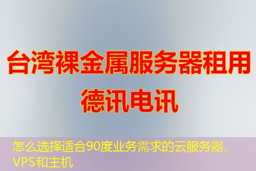 怎么選擇適合90度業(yè)務(wù)需求的云服務(wù)器、VPS和主機(jī)