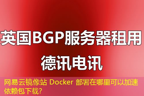 網(wǎng)易云鏡像站 Docker 部署在哪里可以加速依賴包下載？