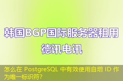 怎么在 PostgreSQL 中有效使用自增 ID 作為唯一標識符？