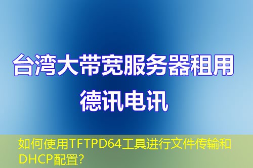 如何使用TFTPD64工具進(jìn)行文件傳輸和DHCP配置？