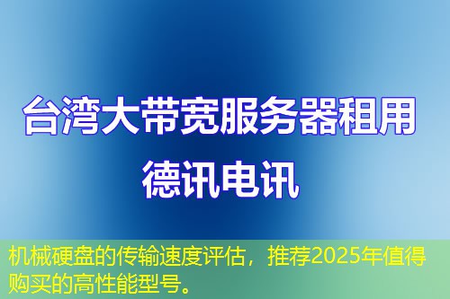 機械硬盤的傳輸速度評估，推薦2025年值得購買的高性能型號。