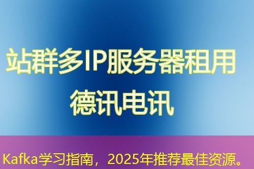 Kafka學(xué)習(xí)指南，2025年推薦最佳資源。