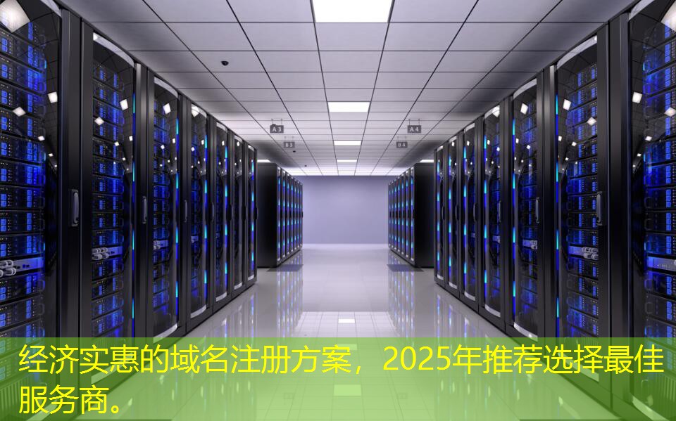經(jīng)濟實惠的域名注冊方案，2025年推薦選擇最佳服務(wù)商。