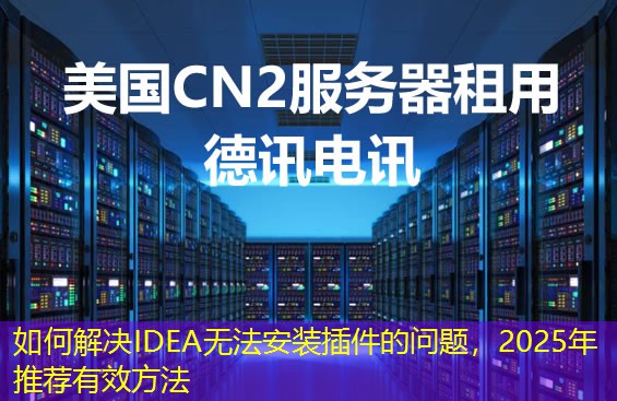 如何解決IDEA無法安裝插件的問題，2025年推薦有效方法