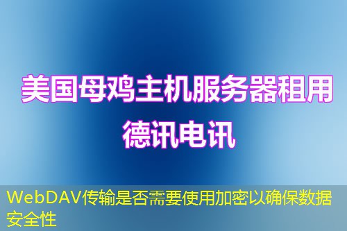 WebDAV傳輸是否需要使用加密以確保數據安全性