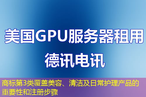 商標第3類覆蓋美容、清潔及日常護理產(chǎn)品的重要性和注冊步驟