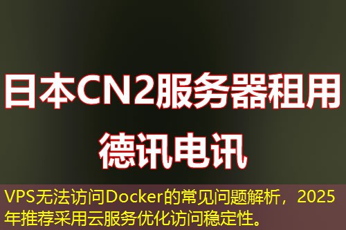 VPS無(wú)法訪問(wèn)Docker的常見(jiàn)問(wèn)題解析，2025年推薦采用云服務(wù)優(yōu)化訪問(wèn)穩(wěn)定性。