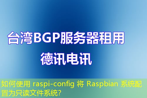 如何使用 raspi-config 將 Raspbian 系統(tǒng)配置為只讀文件系統(tǒng)？