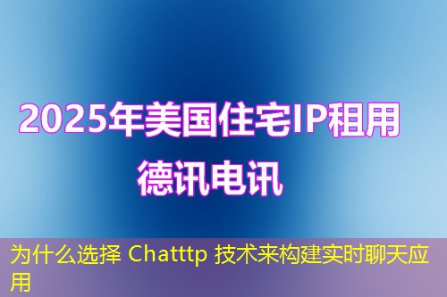 為什么選擇 Chatttp 技術(shù)來構(gòu)建實時聊天應(yīng)用
