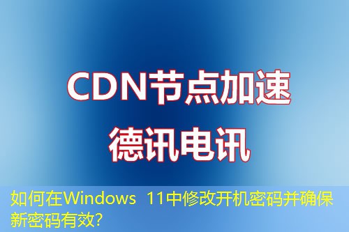 如何在Windows 11中修改開(kāi)機(jī)密碼并確保新密碼有效？