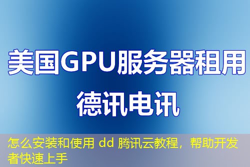 怎么安裝和使用 dd 騰訊云教程，幫助開發(fā)者快速上手