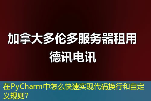 在PyCharm中怎么快速實現(xiàn)代碼換行和自定義規(guī)則？