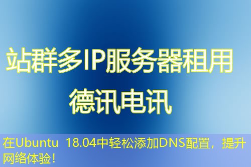 在Ubuntu 18.04中輕松添加DNS配置，提升網(wǎng)絡(luò)體驗！